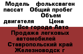  › Модель ­ фольксваген пассат › Общий пробег ­ 143 384 › Объем двигателя ­ 2 › Цена ­ 85 000 - Все города Авто » Продажа легковых автомобилей   . Ставропольский край,Железноводск г.